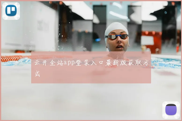 云开全站app登录入口最新版获取方式